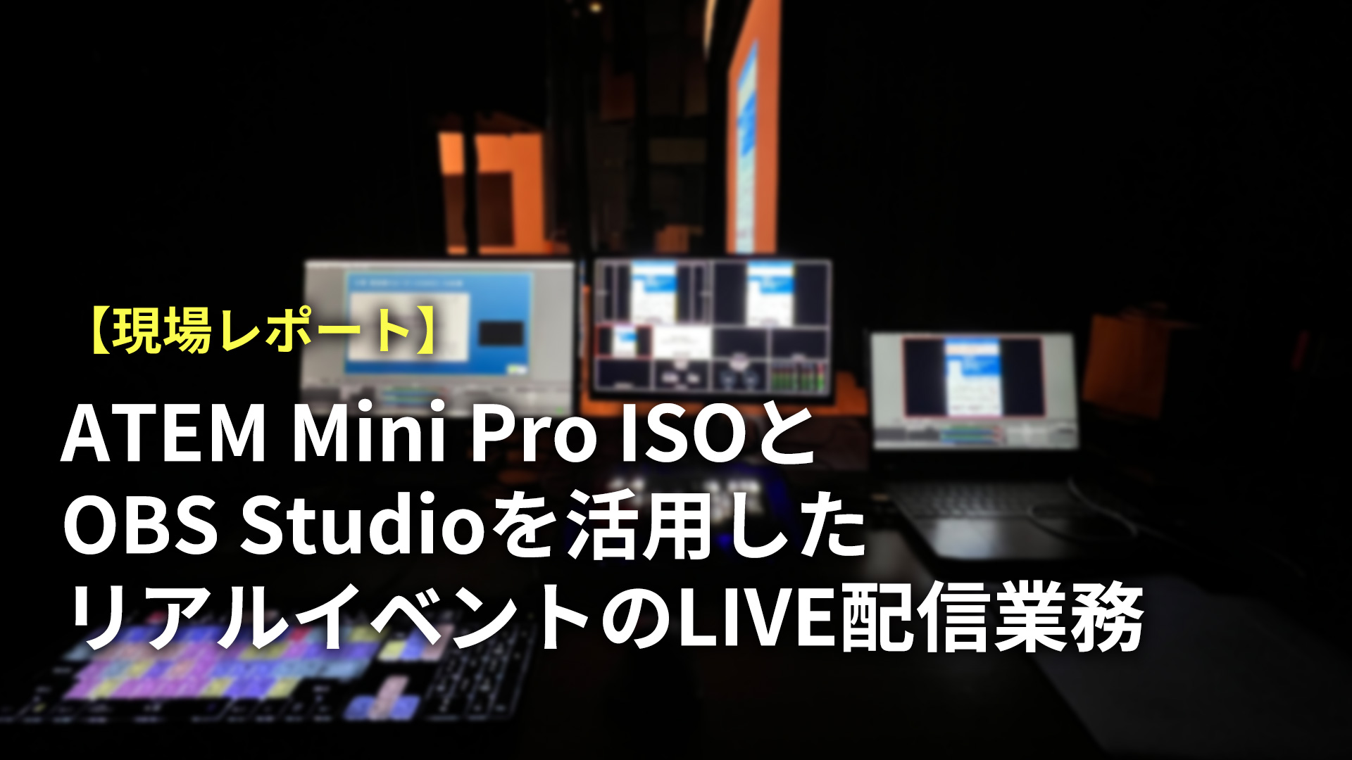 現場レポート】ATEM Mini Pro ISOとOBS Studioを活用したリアル